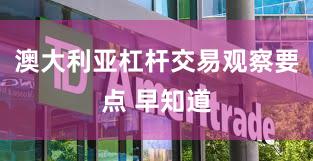 澳大利亚杠杆交易观察要点 早知道