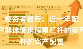 投资者报告：近一年配资客户群体使用股票杠杆的资产配置
