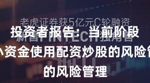 投资者报告：当前阶段中小资金使用配资炒股的风险管理