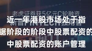 近一年港股市场处于指数反复拉锯阶段的阶段中股票配资的账户管理