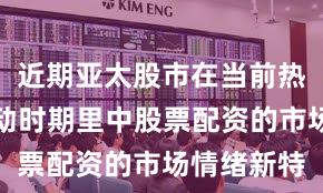 近期亚太股市在当前热点快速轮动时期里中股票配资的市场情绪新特