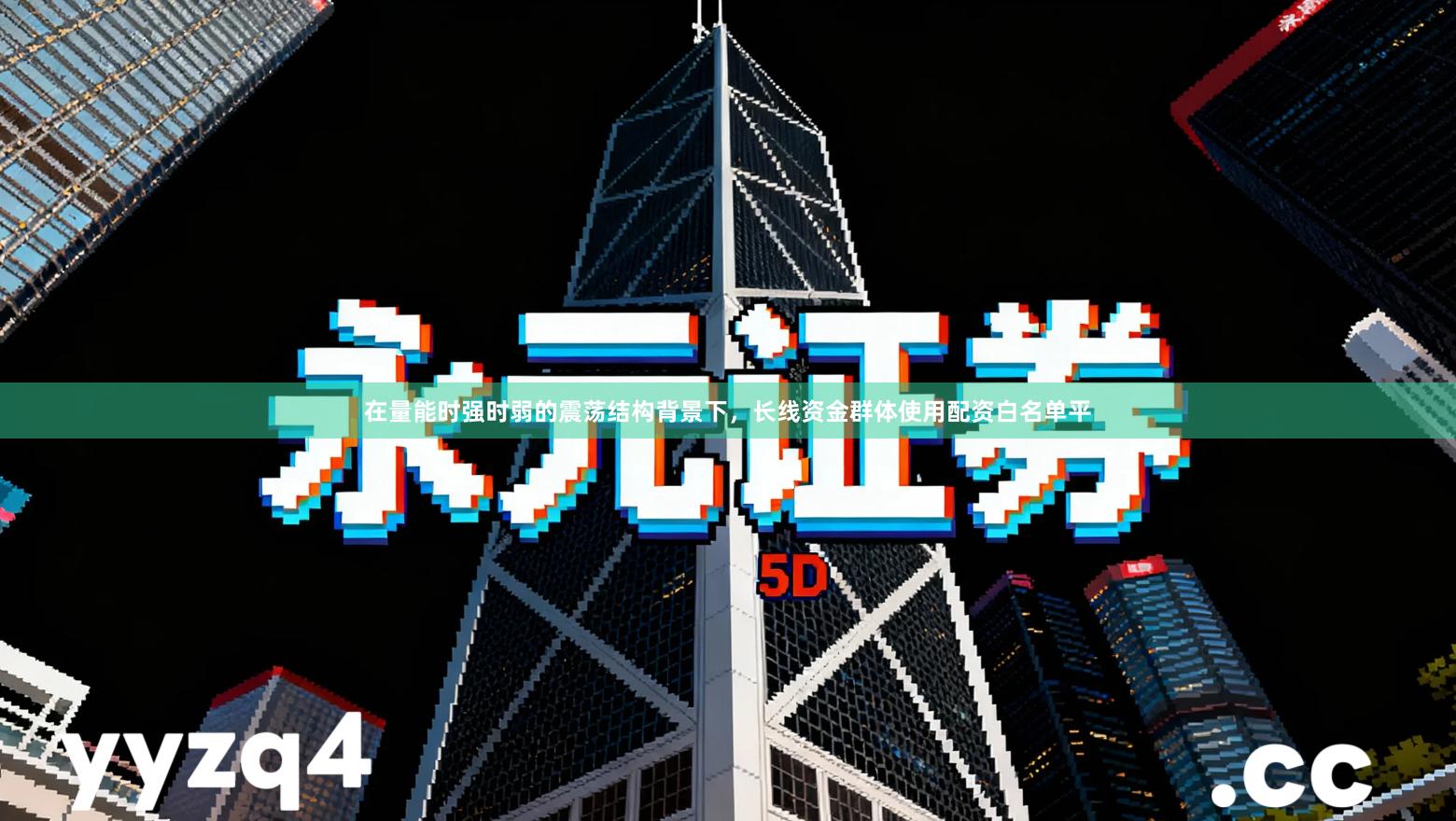 在量能时强时弱的震荡结构背景下，长线资金群体使用配资白名单平