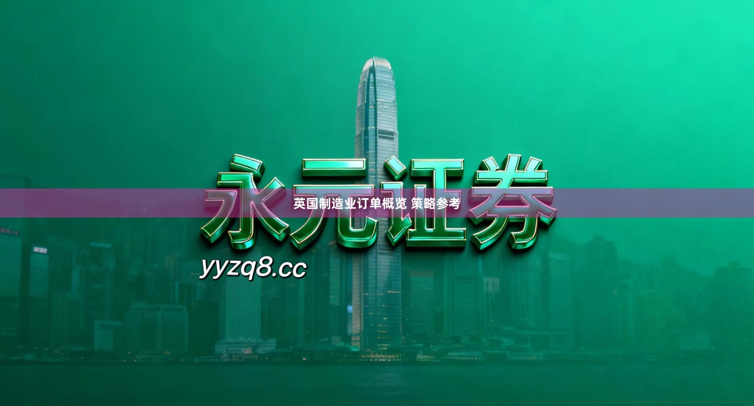 英国制造业订单概览 策略参考