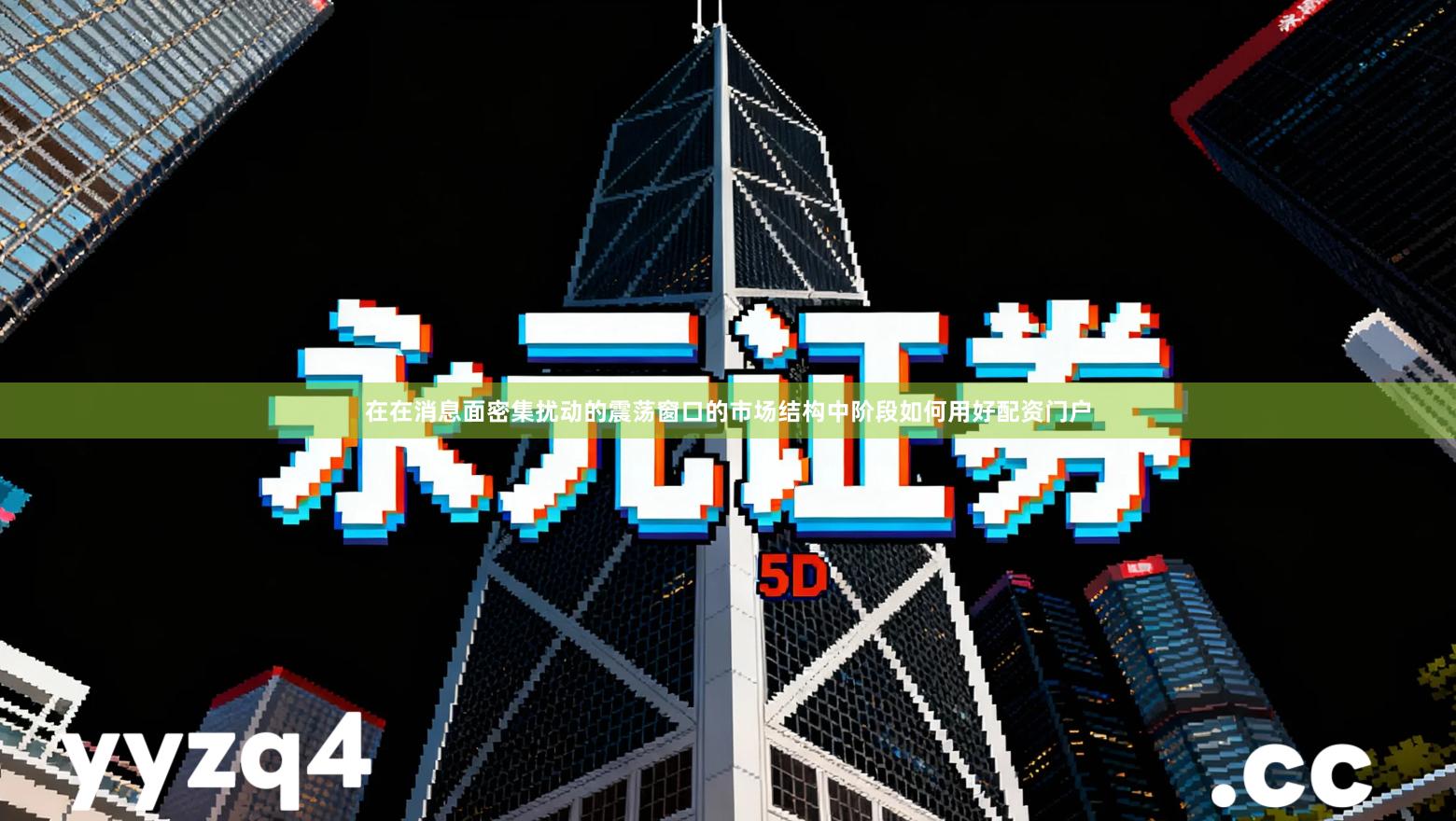 在在消息面密集扰动的震荡窗口的市场结构中阶段如何用好配资门户