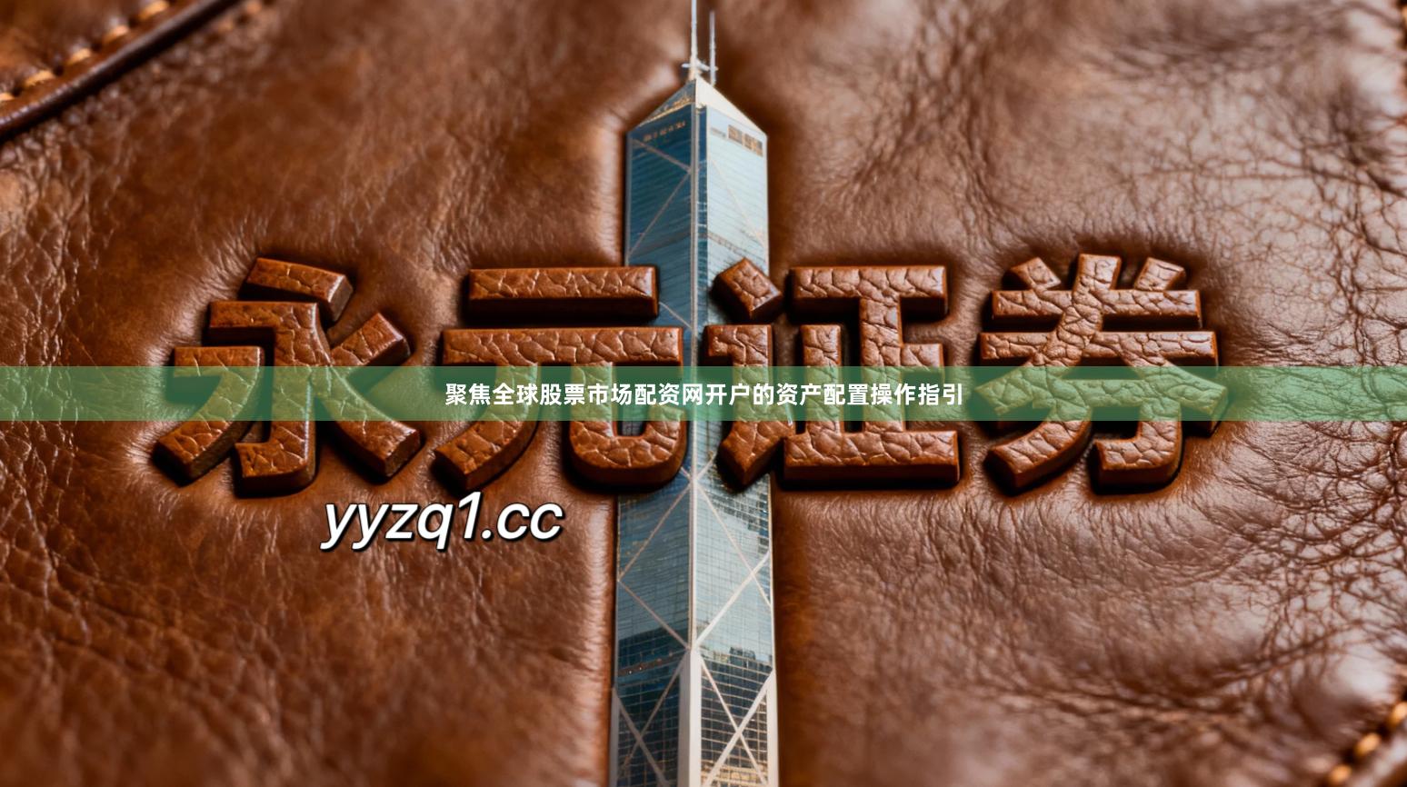 聚焦全球股票市场配资网开户的资产配置操作指引