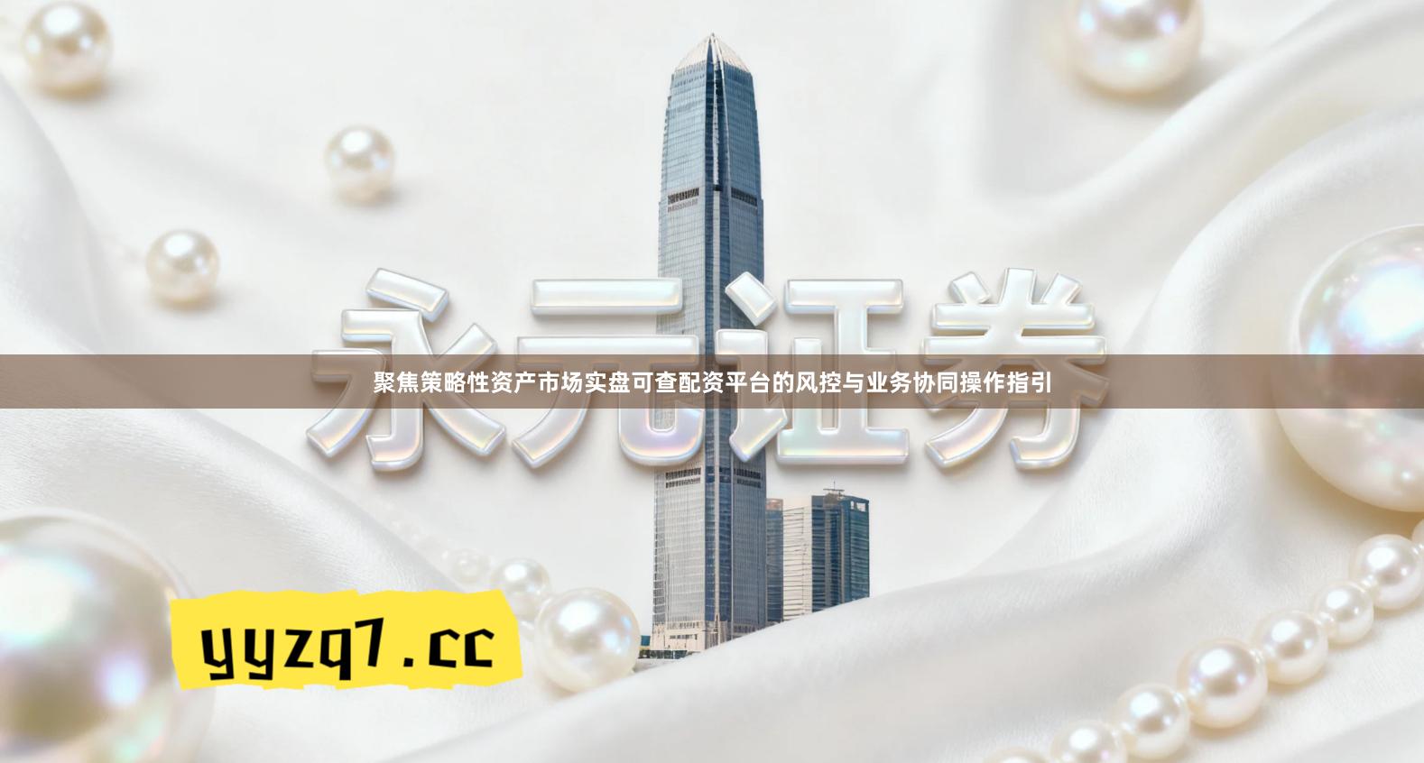 聚焦策略性资产市场实盘可查配资平台的风控与业务协同操作指引