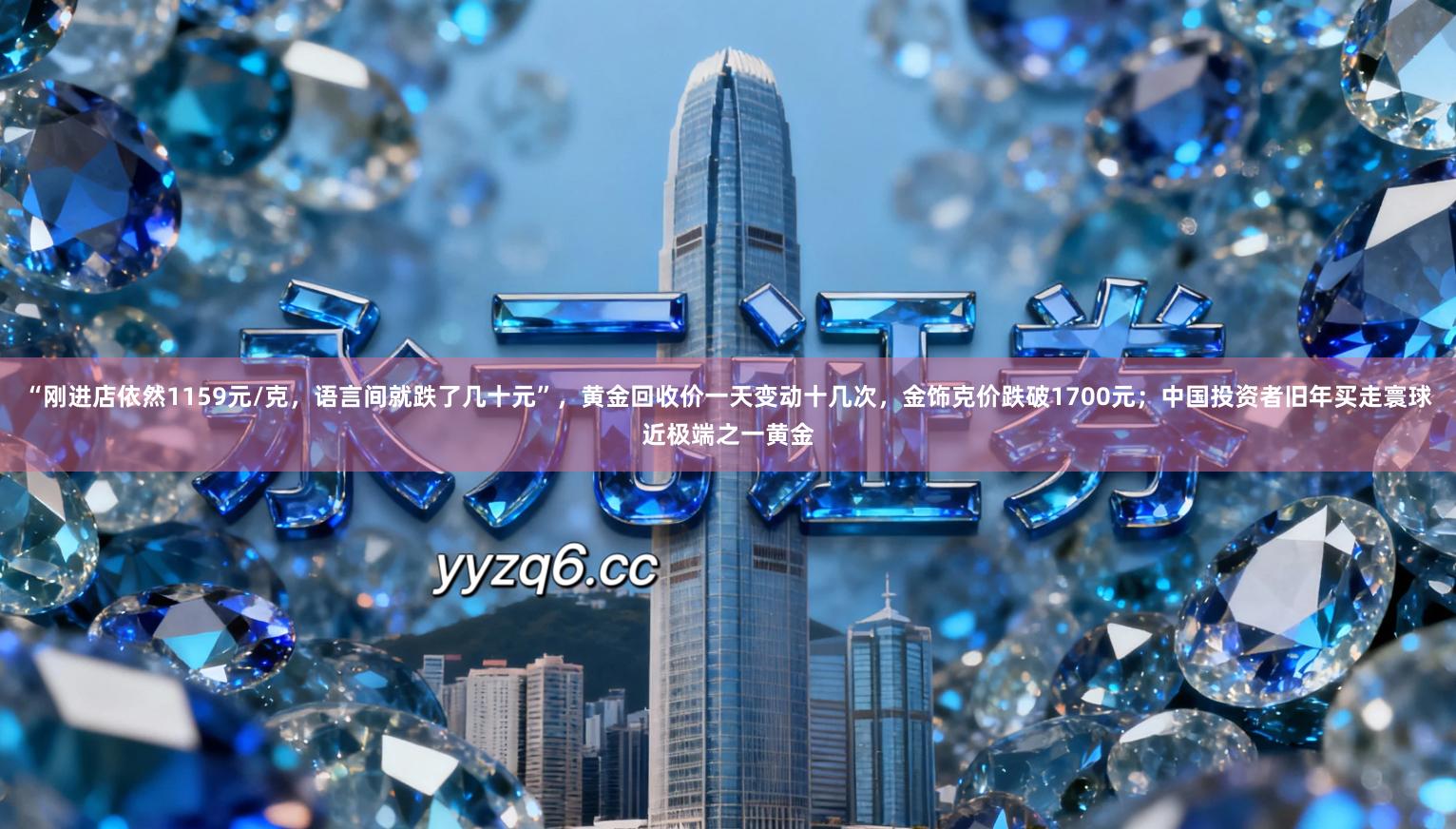 “刚进店依然1159元/克，语言间就跌了几十元”，黄金回收价一天变动十几次，金饰克价跌破1700元；中国投资者旧年买走寰球近极端之一黄金