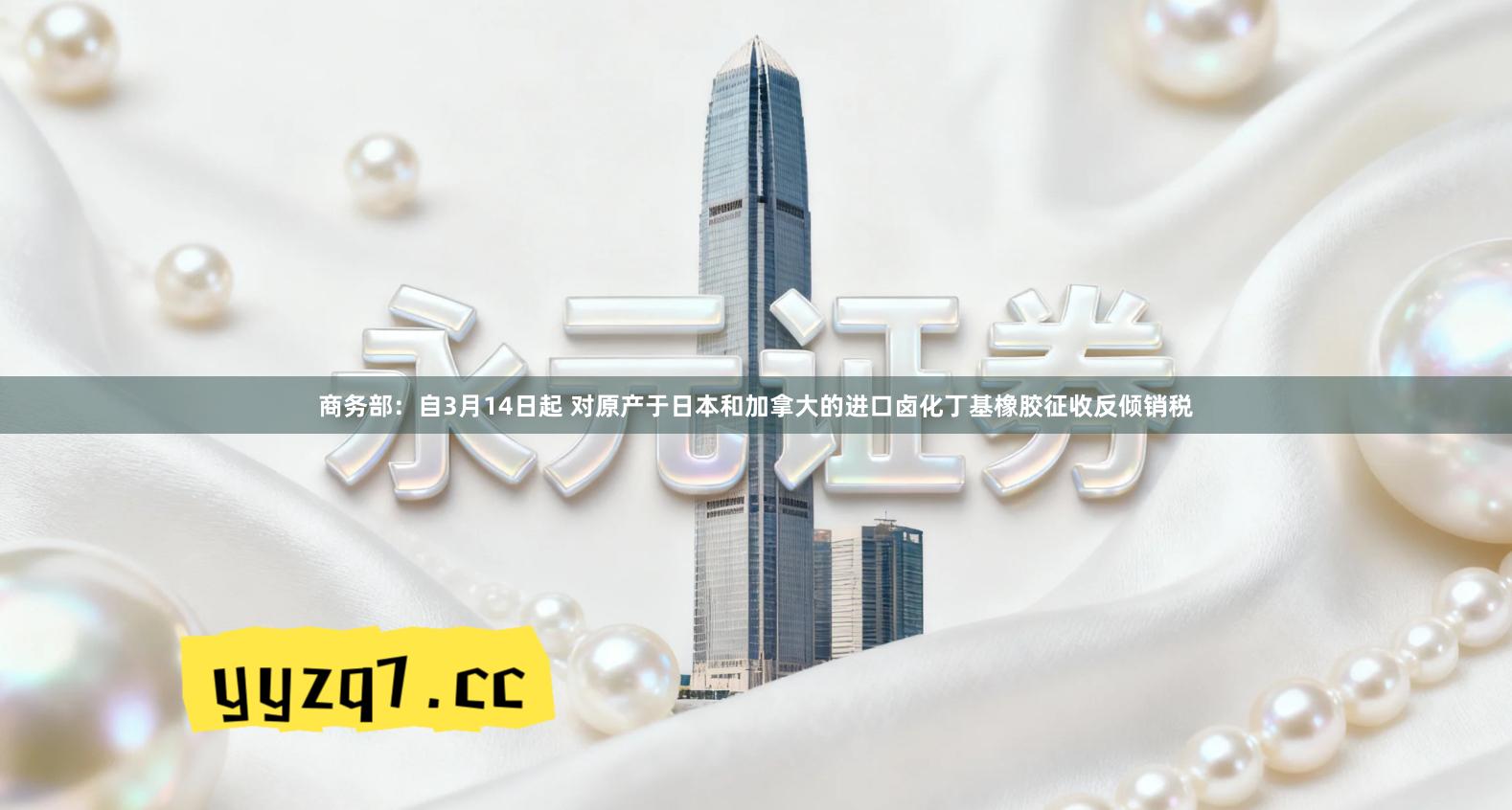 商务部：自3月14日起 对原产于日本和加拿大的进口卤化丁基橡胶征收反倾销税