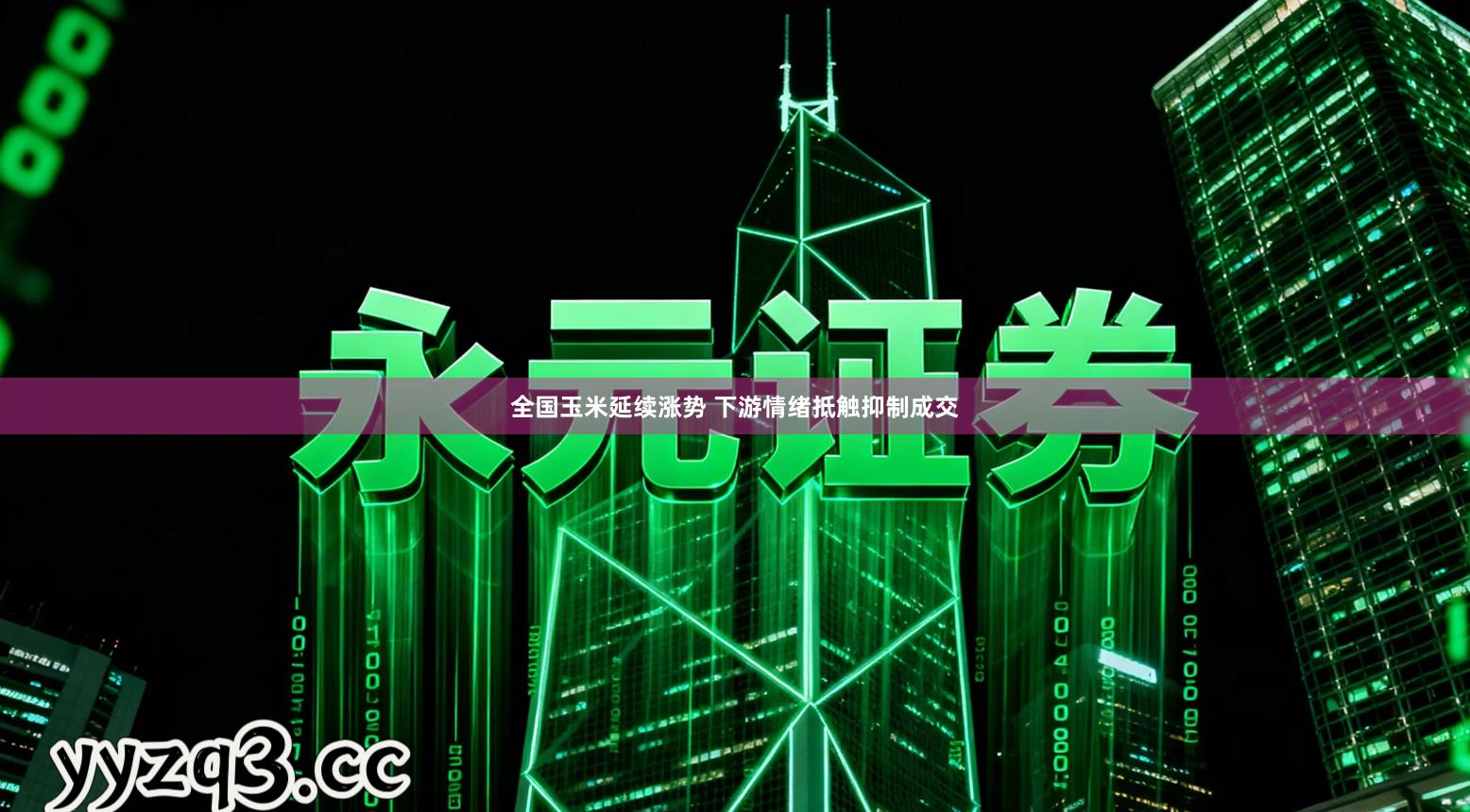 全国玉米延续涨势 下游情绪抵触抑制成交